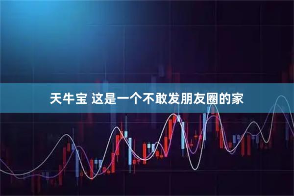 天牛宝 这是一个不敢发朋友圈的家